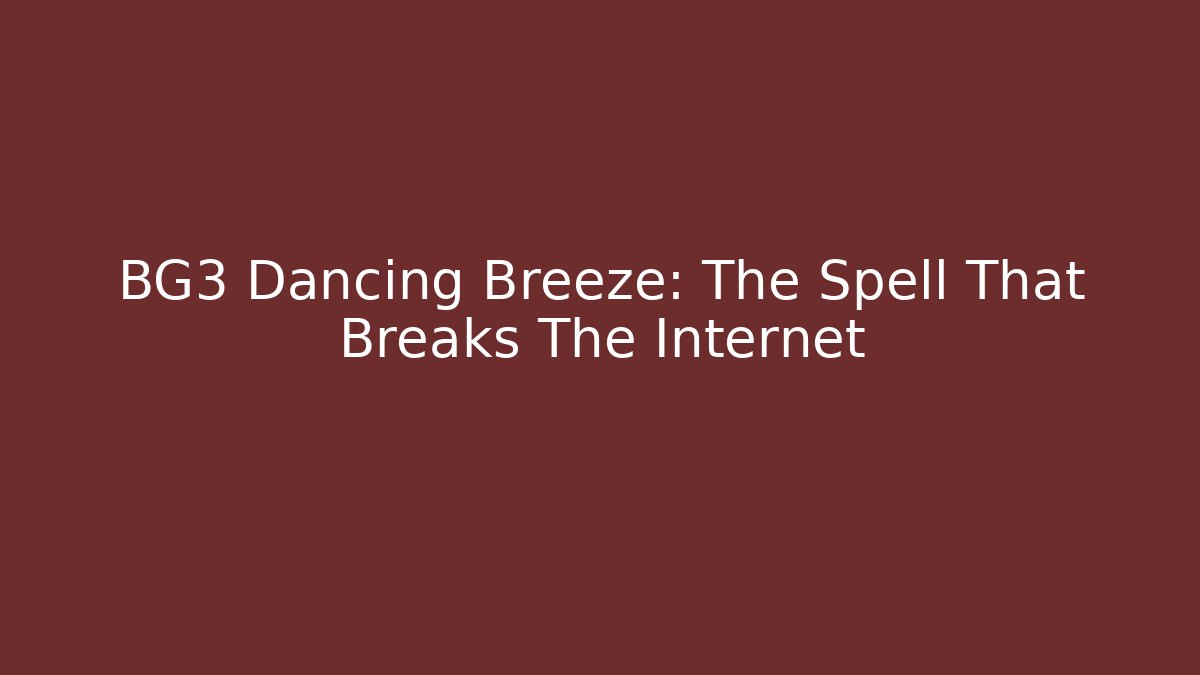 BG3 Dancing Breeze: The Spell That Breaks The Internet - Celivion