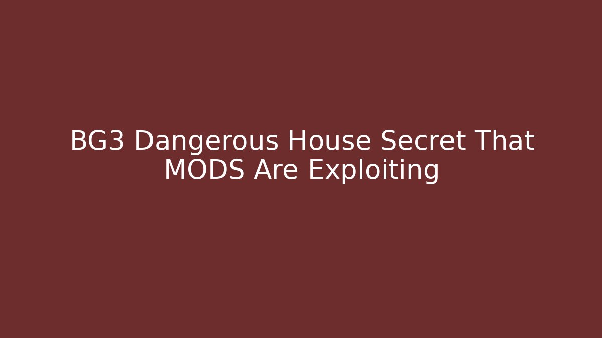 BG3 Dangerous House Secret That MODS Are Exploiting