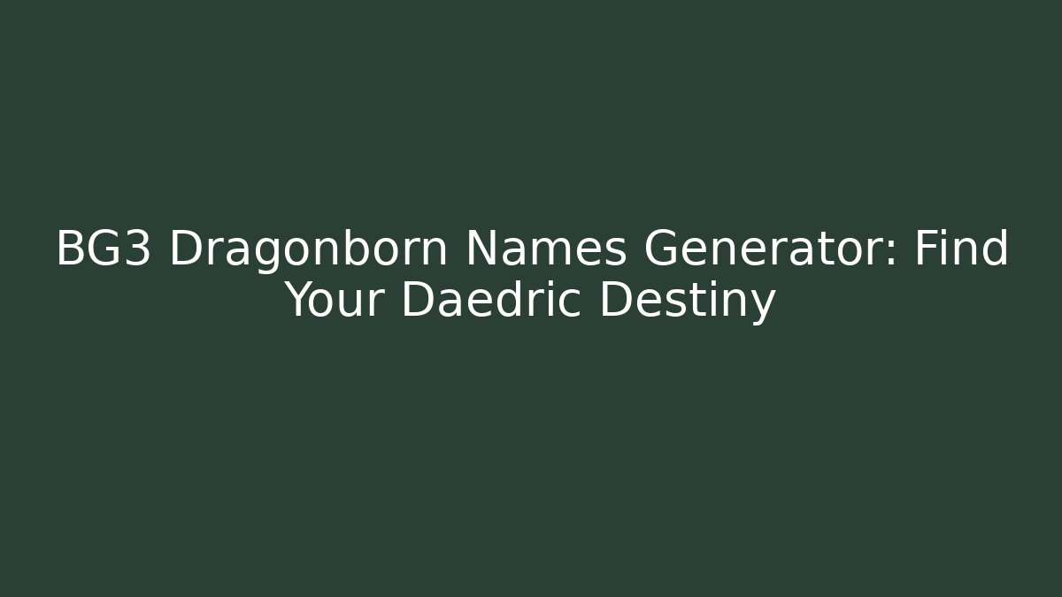 BG3 Dragonborn Names Generator: Find Your Daedric Destiny