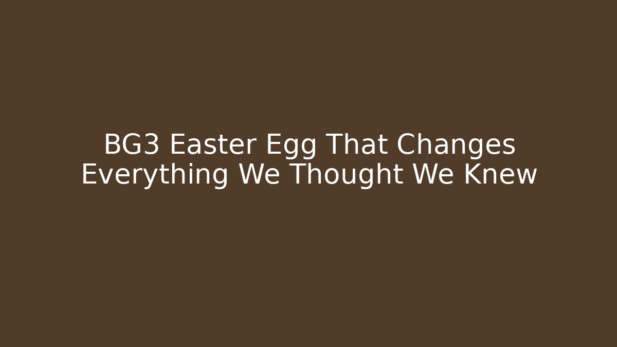 BG3 Easter Egg That Changes Everything We Thought We Knew