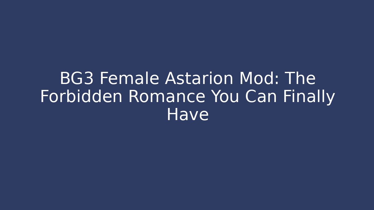 BG3 Female Astarion Mod: The Forbidden Romance You Can Finally Have - Celivion