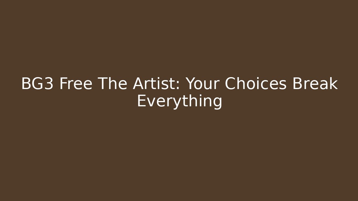 BG3 Free The Artist: Your Choices Break Everything