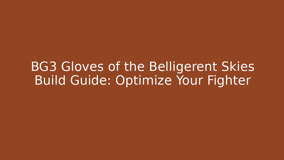 BG3 Gloves of the Belligerent Skies Build Guide: Optimize Your Fighter