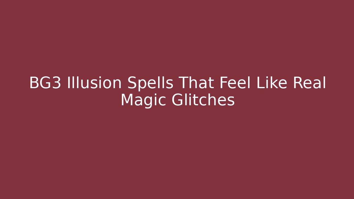 BG3 Illusion Spells That Feel Like Real Magic Glitches