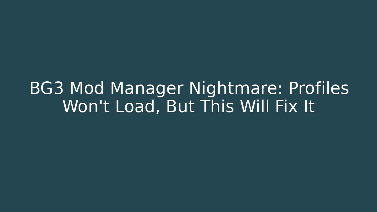 BG3 Mod Manager Nightmare: Profiles Won't Load, But This Will Fix It - Celivion