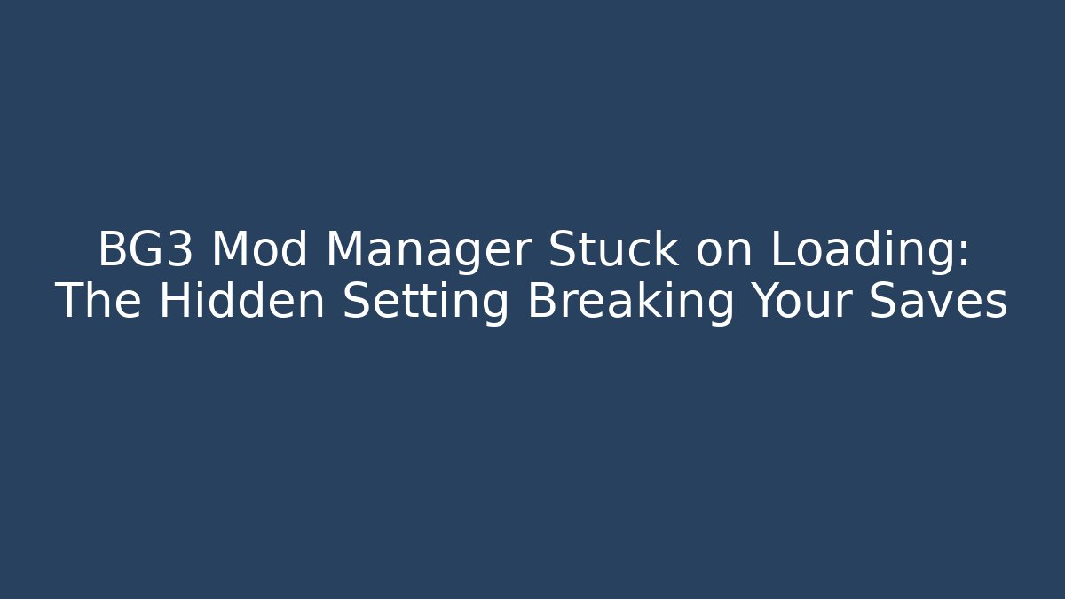BG3 Mod Manager Stuck on Loading: The Hidden Setting Breaking Your Saves