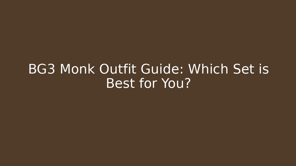 BG3 Monk Outfit Guide: Which Set is Best for You?