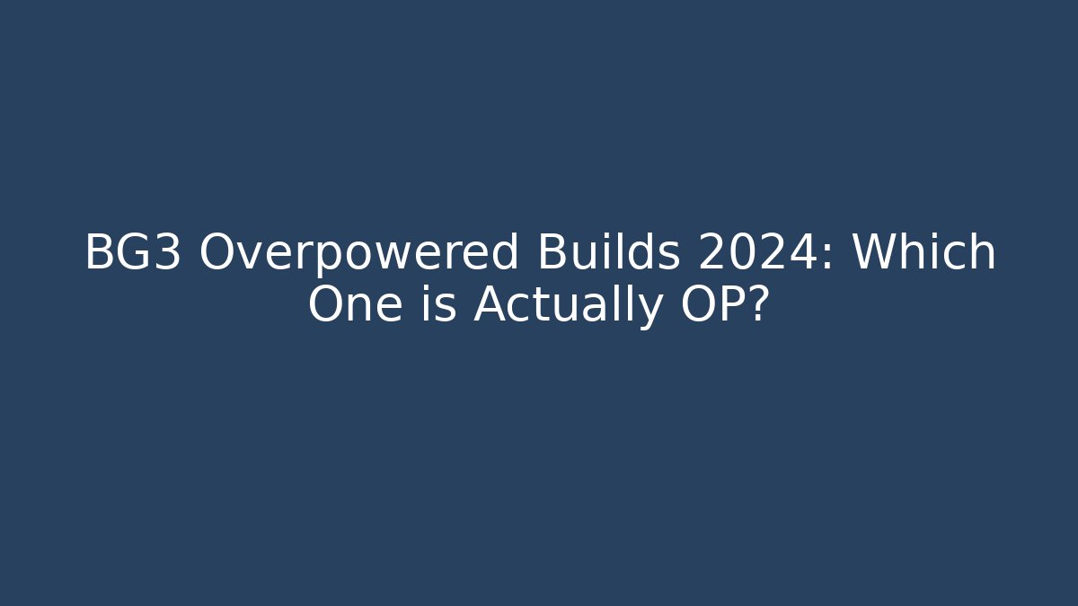 BG3 Overpowered Builds 2024: Which One is Actually OP?