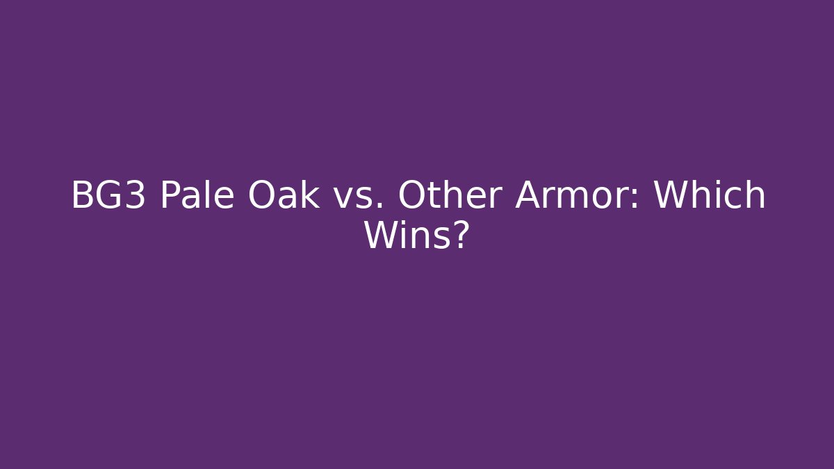 BG3 Pale Oak vs. Other Armor: Which Wins? - Celivion