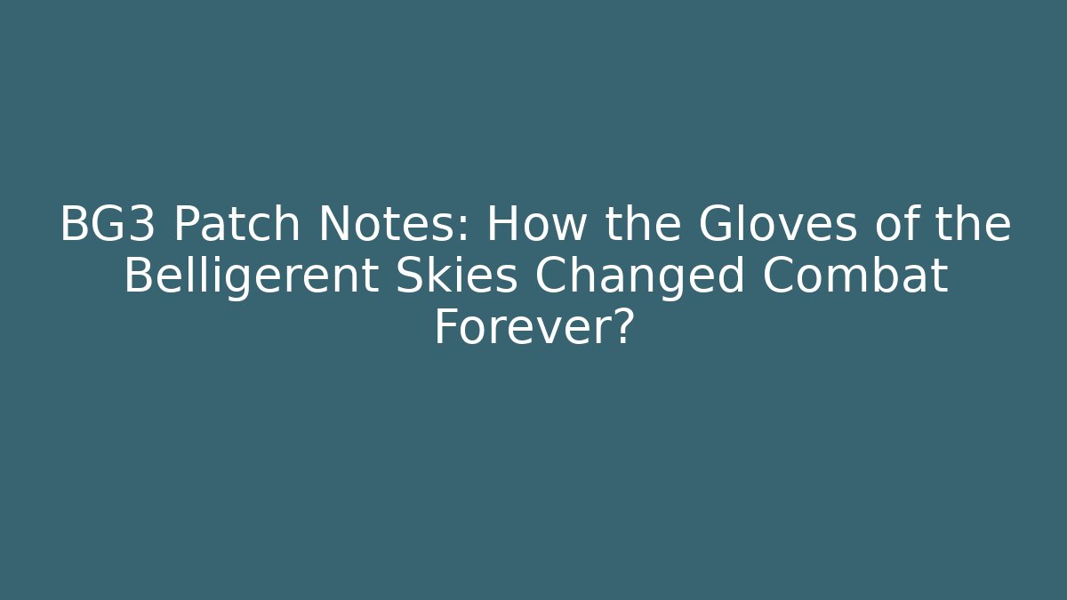 BG3 Patch Notes: How the Gloves of the Belligerent Skies Changed Combat Forever?