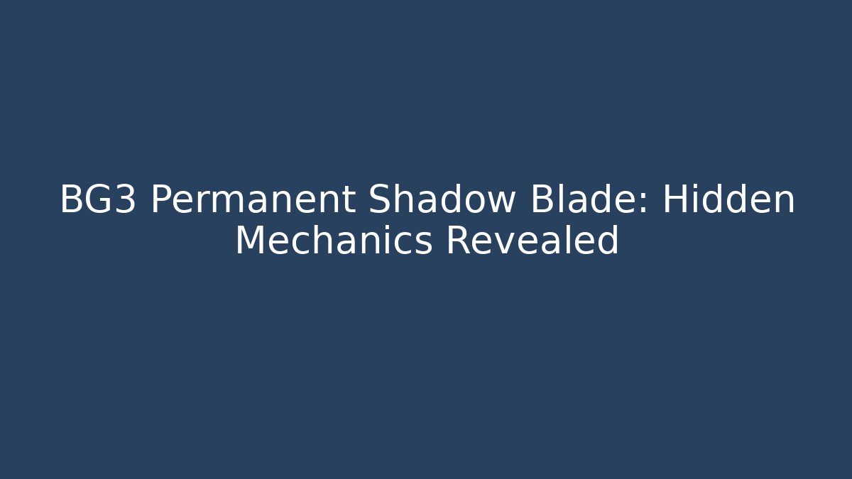 BG3 Permanent Shadow Blade: Hidden Mechanics Revealed