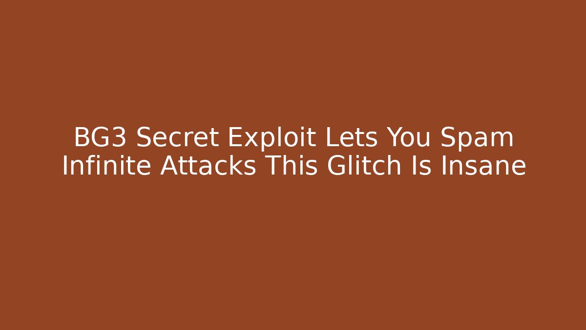 BG3 Secret Exploit Lets You Spam Infinite Attacks This Glitch Is Insane