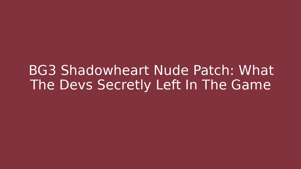 BG3 Shadowheart Nude Patch: What The Devs Secretly Left In The Game - Celivion