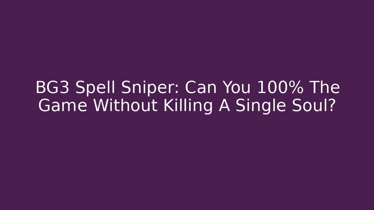 BG3 Spell Sniper: Can You 100% The Game Without Killing A Single Soul?