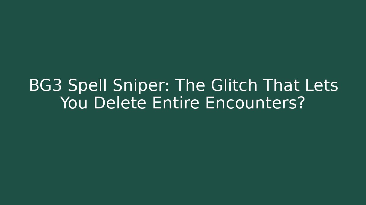 BG3 Spell Sniper: The Glitch That Lets You Delete Entire Encounters?