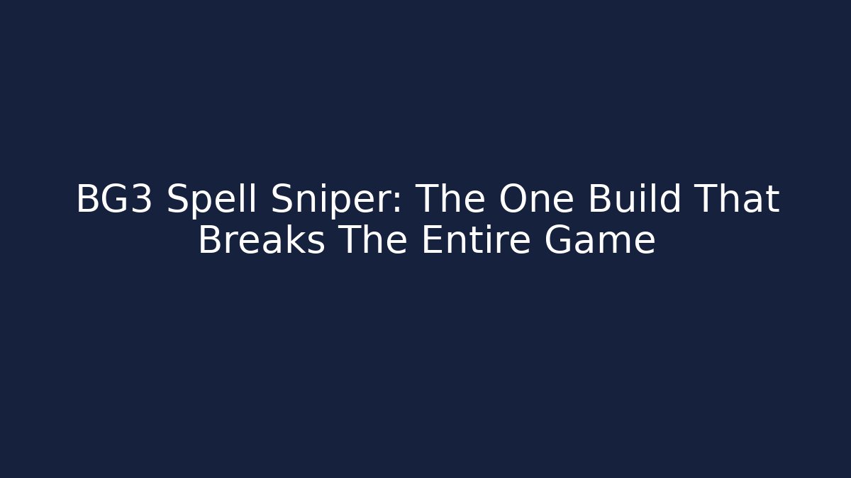 BG3 Spell Sniper: The One Build That Breaks The Entire Game