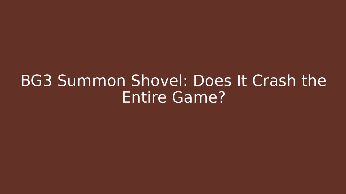 BG3 Summon Shovel: Does It Crash the Entire Game?