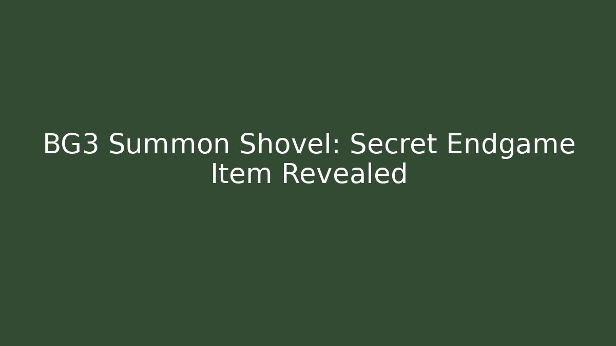 BG3 Summon Shovel: Secret Endgame Item Revealed - Celivion