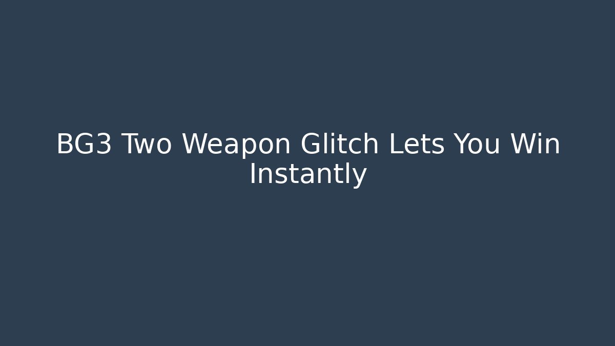 BG3 Two Weapon Glitch Lets You Win Instantly