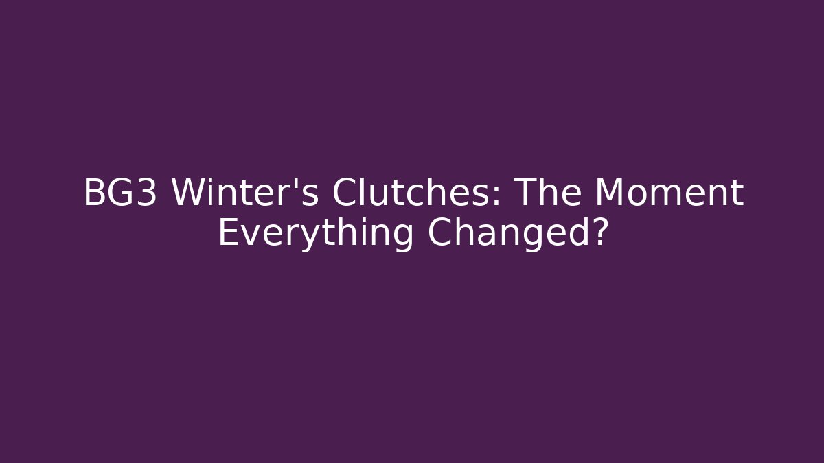 BG3 Winter's Clutches: The Moment Everything Changed?