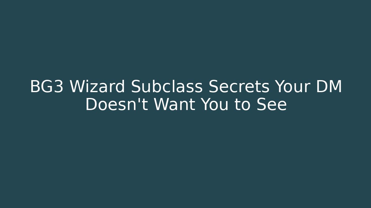 BG3 Wizard Subclass Secrets Your DM Doesn’t Want You to See - Celivion