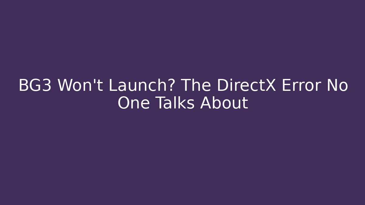 BG3 Won't Launch? The DirectX Error No One Talks About
