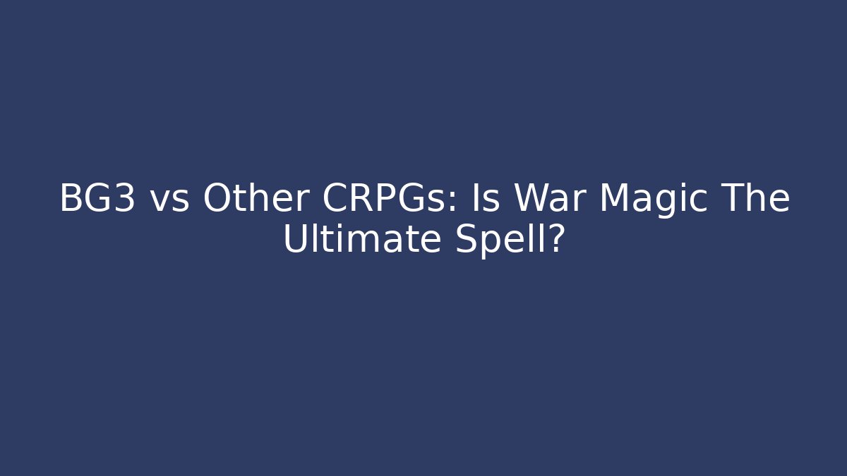 BG3 vs Other CRPGs: Is War Magic The Ultimate Spell?