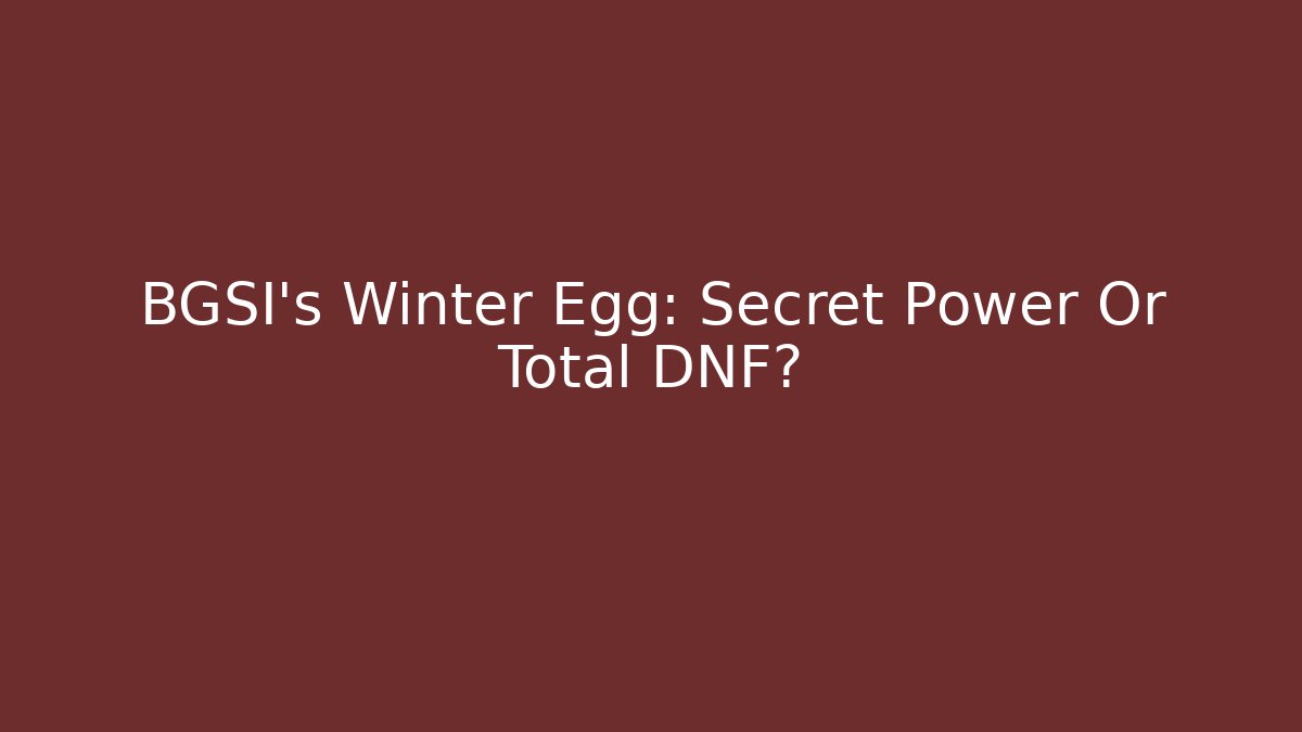 BGSI’s Winter Egg: Secret Power Or Total DNF?