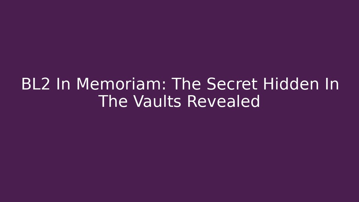 BL2 In Memoriam: The Secret Hidden In The Vaults Revealed