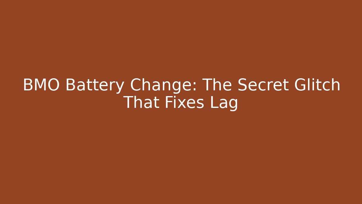 BMO Battery Change: The Secret Glitch That Fixes Lag