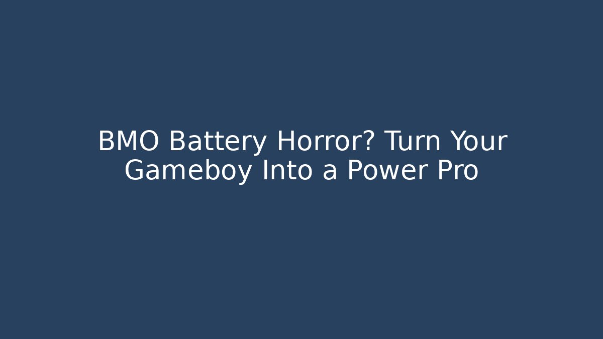 BMO Battery Horror? Turn Your Gameboy Into a Power Pro