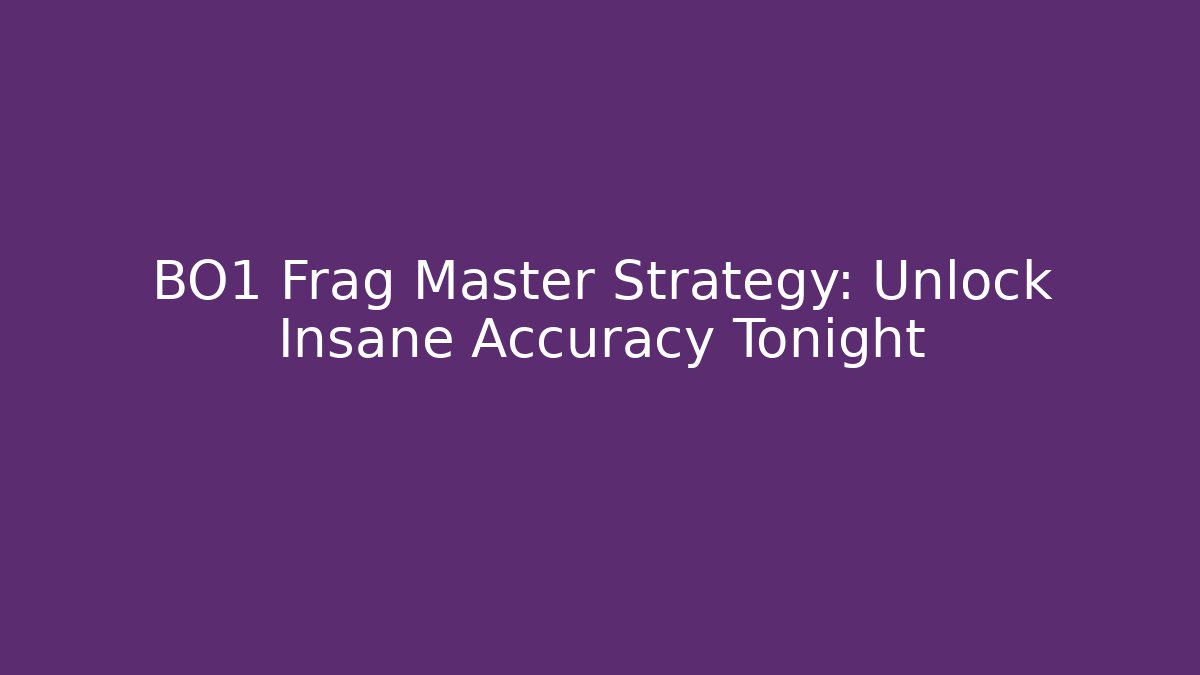 BO1 Frag Master Strategy: Unlock Insane Accuracy Tonight