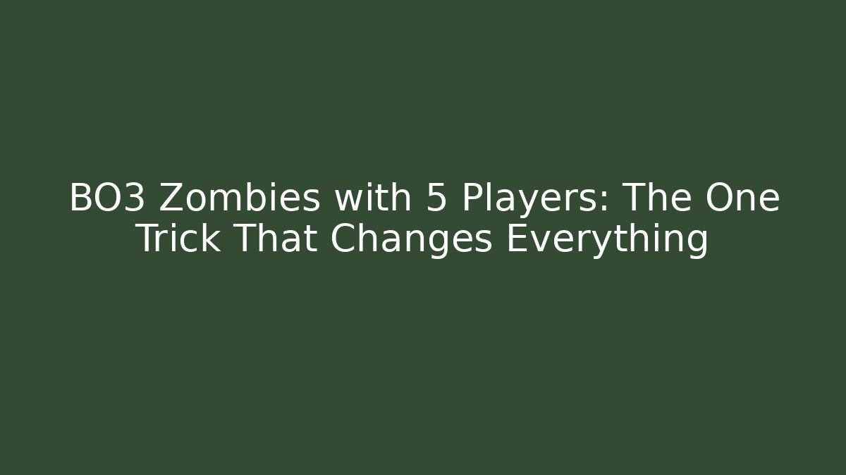 BO3 Zombies with 5 Players: The One Trick That Changes Everything