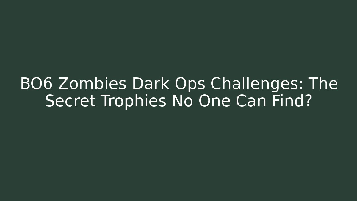 BO6 Zombies Dark Ops Challenges: The Secret Trophies No One Can Find? - Celivion
