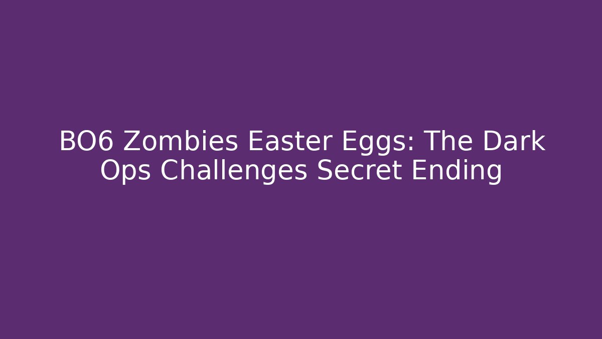 BO6 Zombies Easter Eggs: The Dark Ops Challenges Secret Ending