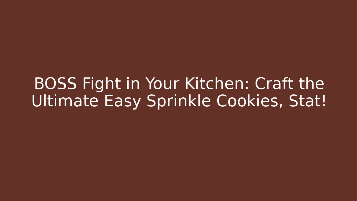 BOSS Fight in Your Kitchen: Craft the Ultimate Easy Sprinkle Cookies, Stat!
