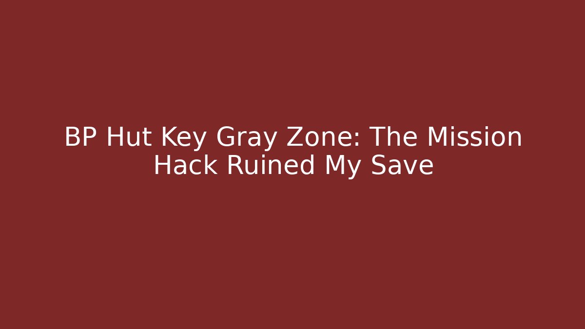 BP Hut Key Gray Zone: The Mission Hack Ruined My Save