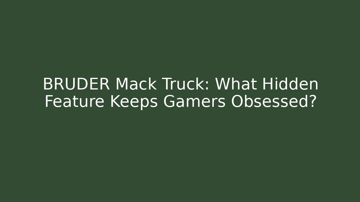BRUDER Mack Truck: What Hidden Feature Keeps Gamers Obsessed?