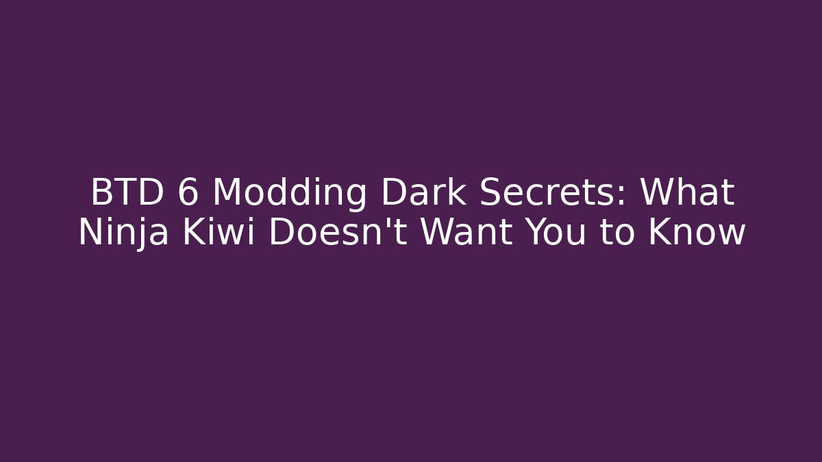 BTD 6 Modding Dark Secrets: What Ninja Kiwi Doesn’t Want You to Know