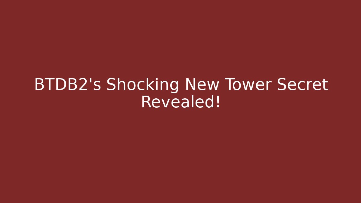 BTDB2's Shocking New Tower Secret Revealed!