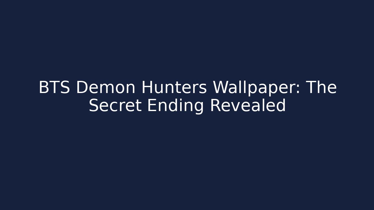 BTS Demon Hunters Wallpaper: The Secret Ending Revealed