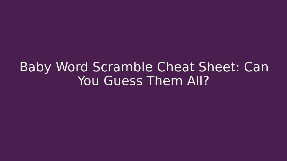 Baby Word Scramble Cheat Sheet: Can You Guess Them All?