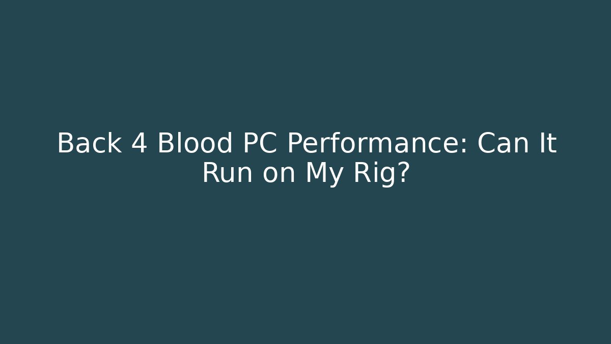 Back 4 Blood PC Performance: Can It Run on My Rig? - Celivion