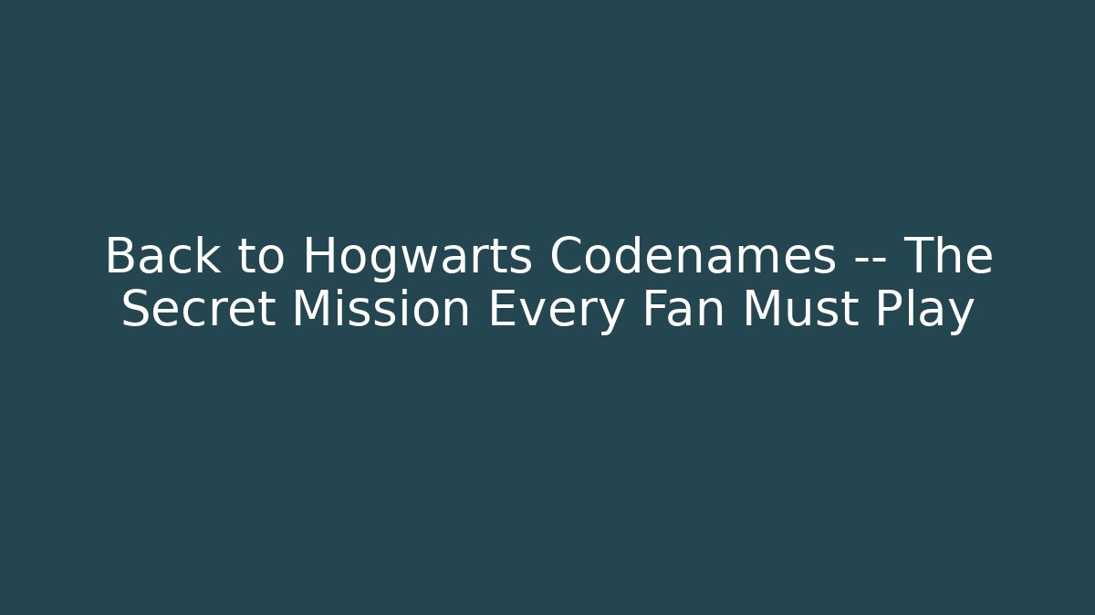 Back to Hogwarts Codenames — The Secret Mission Every Fan Must Play