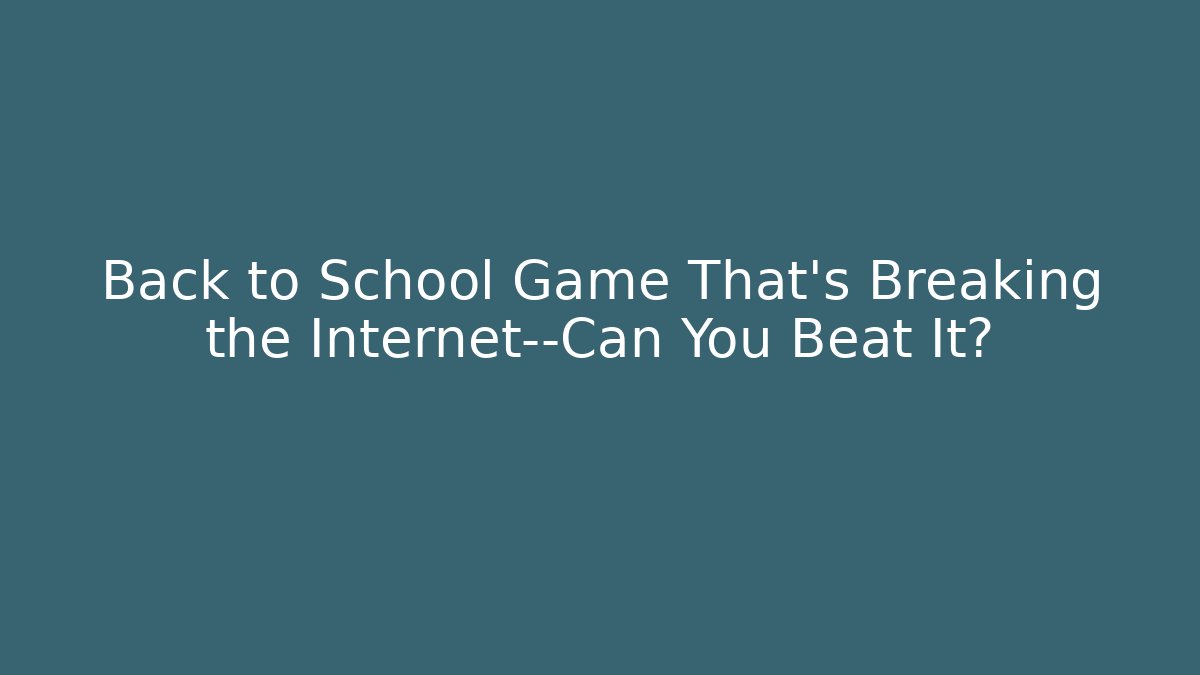 Back to School Game That's Breaking the Internet—Can You Beat It?