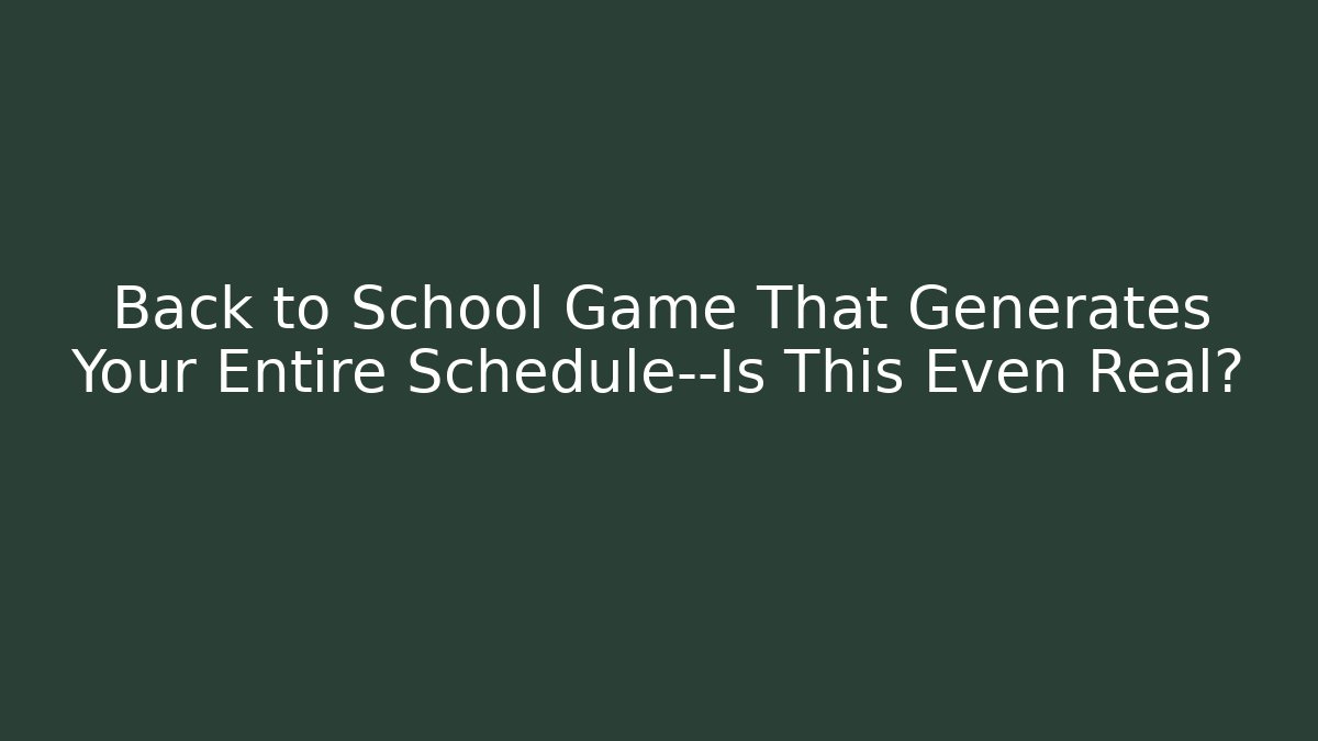 Back to School Game That Generates Your Entire Schedule—Is This Even Real?