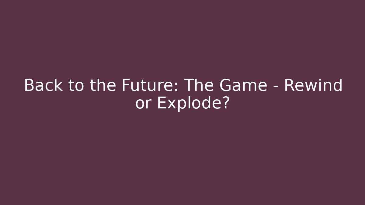 Back to the Future: The Game - Rewind or Explode?