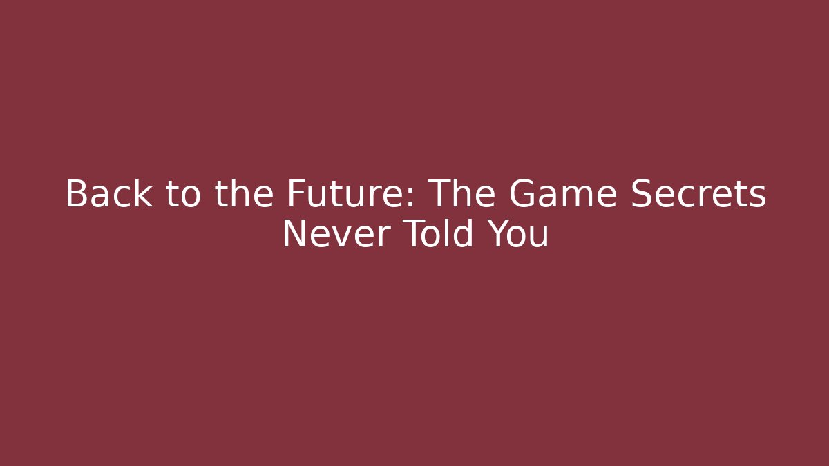 Back to the Future: The Game Secrets Never Told You - Celivion