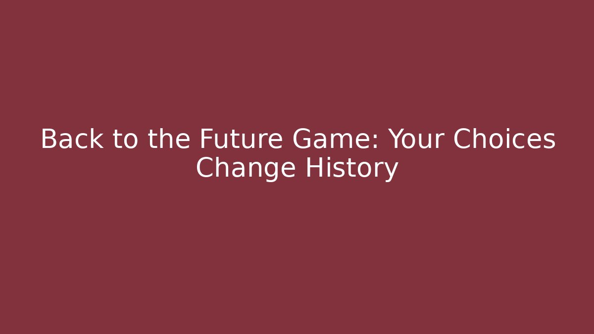 Back to the Future Game: Your Choices Change History