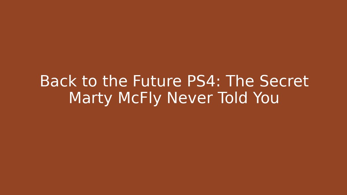 Back to the Future PS4: The Secret Marty McFly Never Told You
